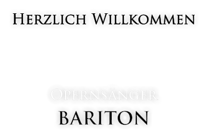 Herzlich Willkommen    Opernsänger BARITON