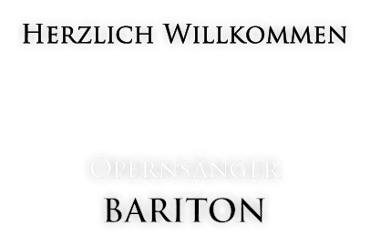 Herzlich Willkommen    Opernsnger BARITON